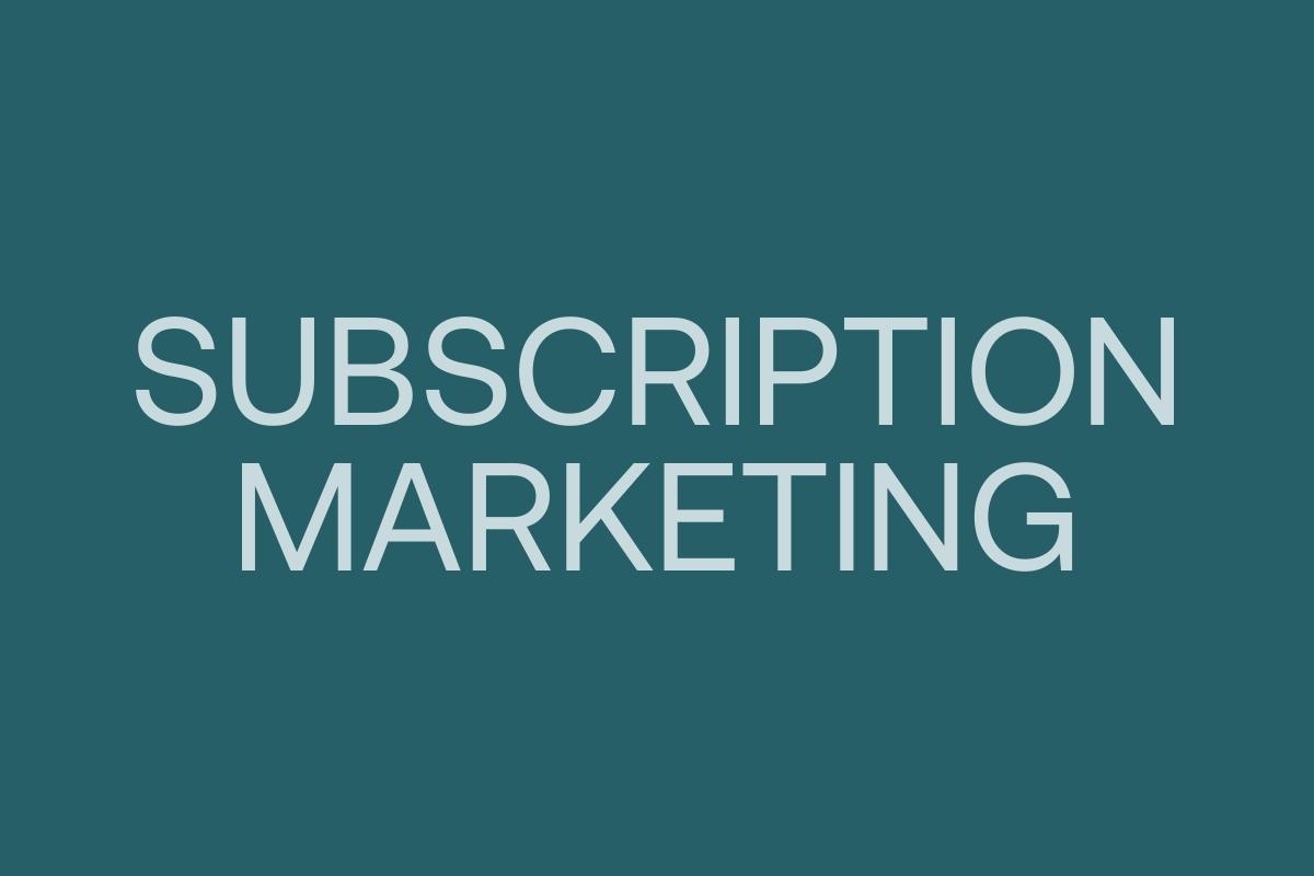 Subscription marketing: Shift from transactions to relationships