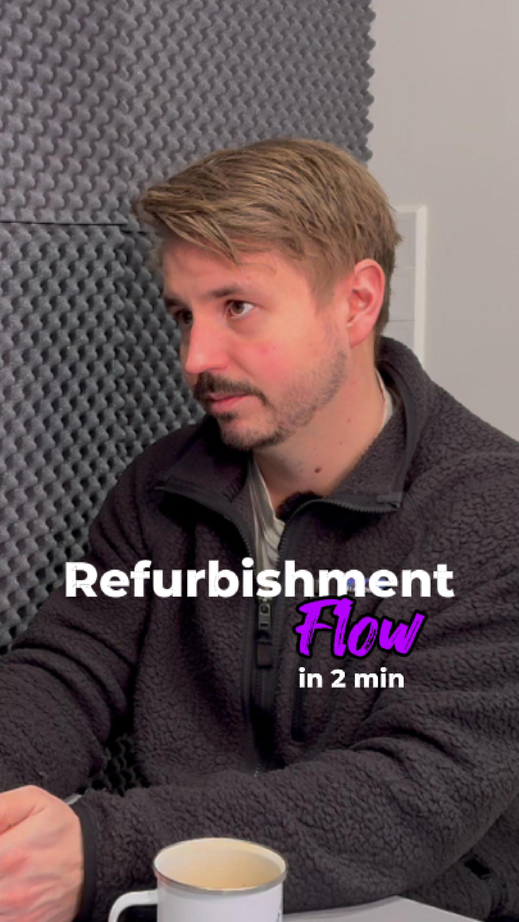 Refurbishment Flow Explained in 2 Minutes